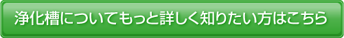 浄化槽についてもっと詳しく知りたい方はこちら