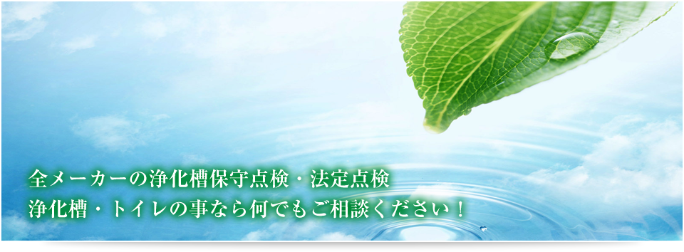 全メーカーの浄化槽保守点検・法定点検　浄化槽・トイレのことなら何でもご相談ください